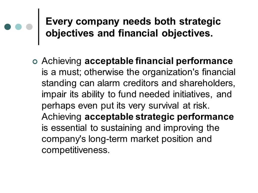 Every company needs both strategic objectives and financial objectives. Achieving acceptable financial performance is